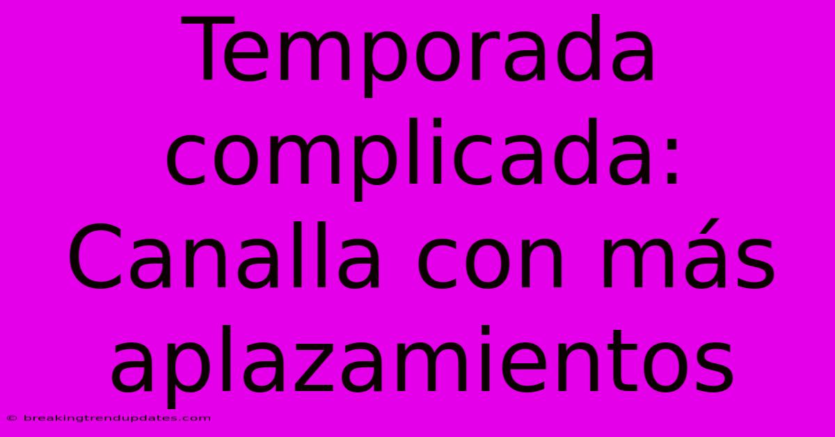 Temporada Complicada: Canalla Con Más Aplazamientos Temporada Complicada: Canalla Con Más Aplazamientos