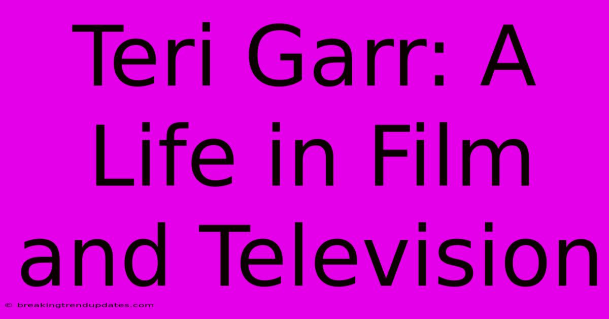 Teri Garr: A Life In Film And Television Teri Garr: A Life In Film And Television
