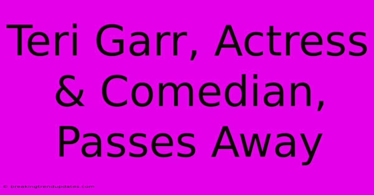Teri Garr, Actress & Comedian, Passes Away Teri Garr, Actress & Comedian, Passes Away