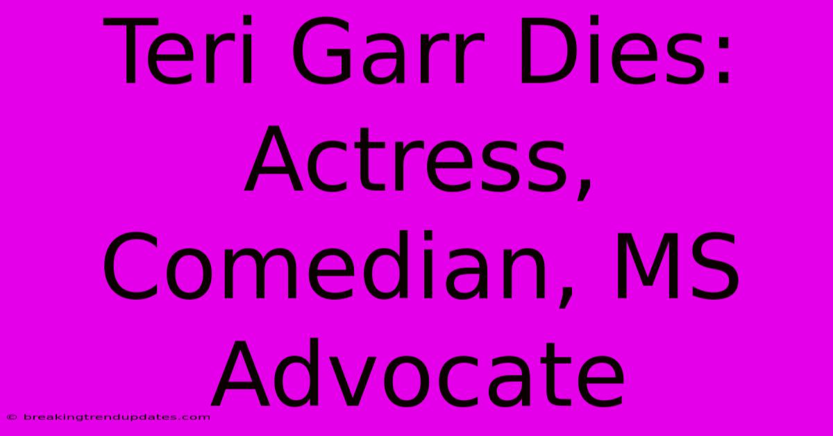Teri Garr Dies: Actress, Comedian, MS Advocate