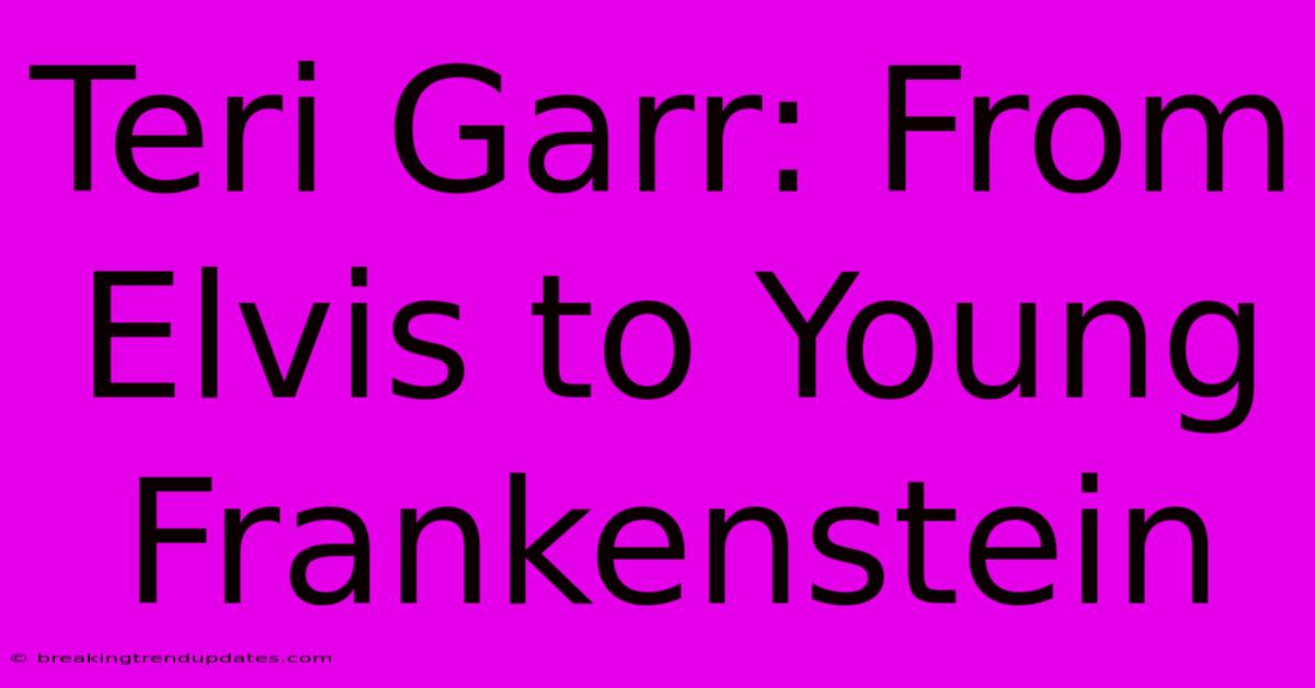 Teri Garr: From Elvis To Young Frankenstein