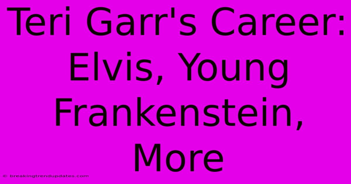 Teri Garr's Career: Elvis, Young Frankenstein, More