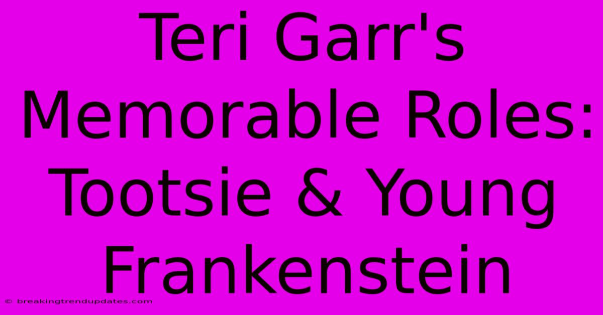 Teri Garr's Memorable Roles: Tootsie & Young Frankenstein