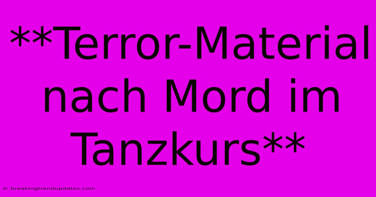 **Terror-Material Nach Mord Im Tanzkurs**