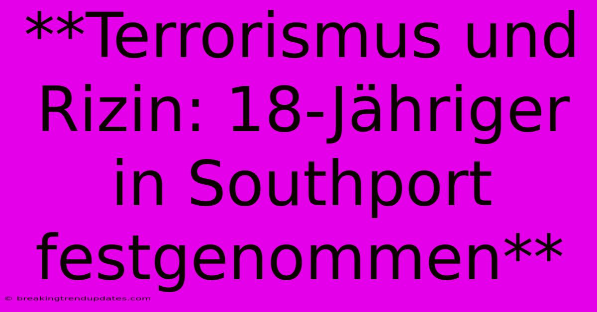 **Terrorismus Und Rizin: 18-Jähriger In Southport Festgenommen** **Terrorismus Und Rizin: 18-Jähriger In Southport Festgenommen**