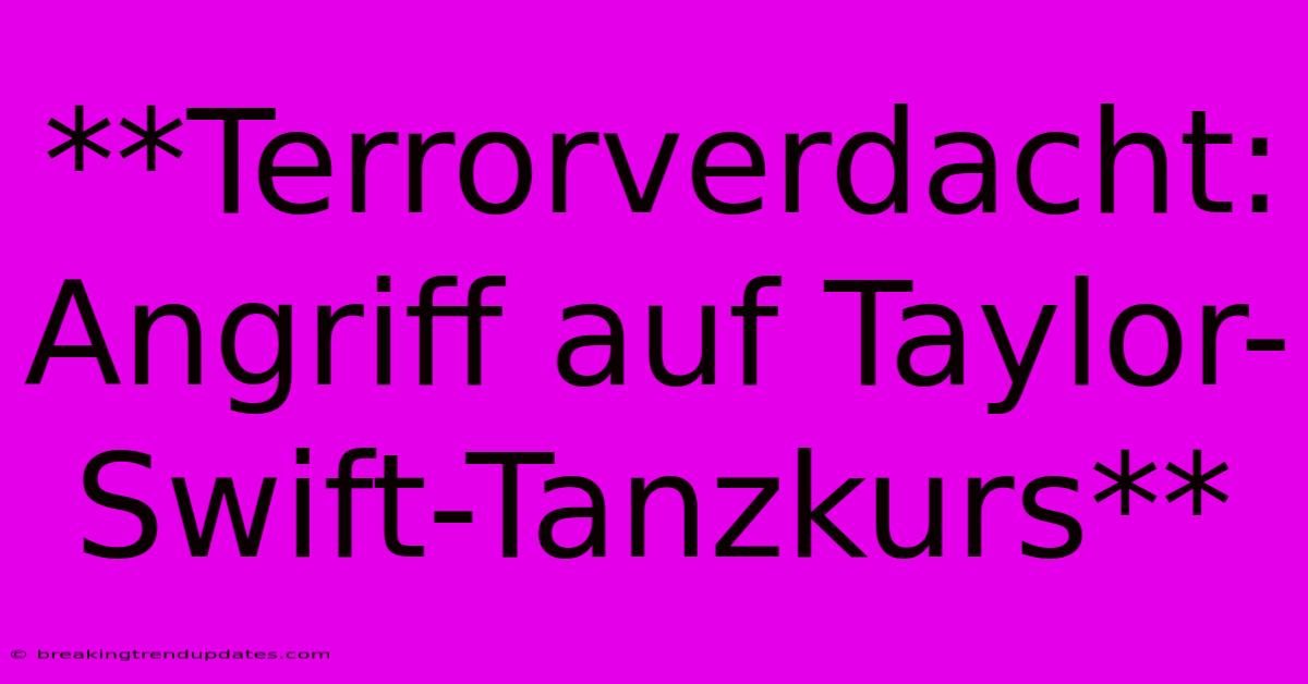 **Terrorverdacht: Angriff Auf Taylor-Swift-Tanzkurs**