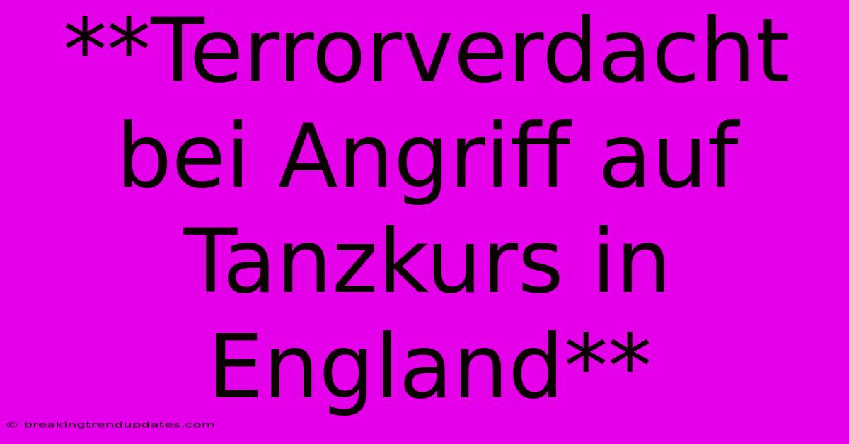 **Terrorverdacht Bei Angriff Auf Tanzkurs In England**