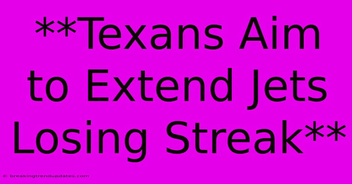 **Texans Aim To Extend Jets Losing Streak**