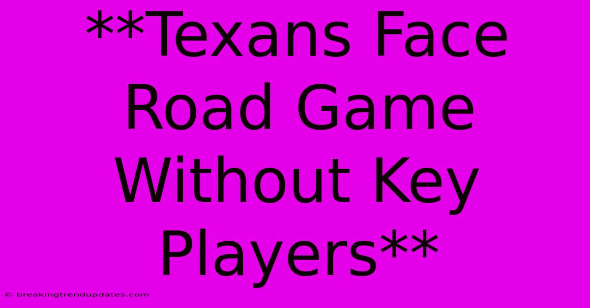 **Texans Face Road Game Without Key Players** **Texans Face Road Game Without Key Players**