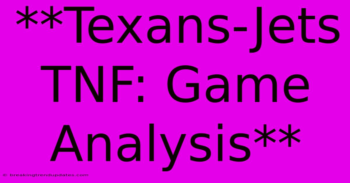 **Texans-Jets TNF: Game Analysis** **Texans-Jets TNF: Game Analysis**