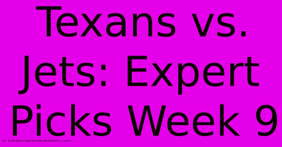 Texans Vs. Jets: Expert Picks Week 9 Texans Vs. Jets: Expert Picks Week 9