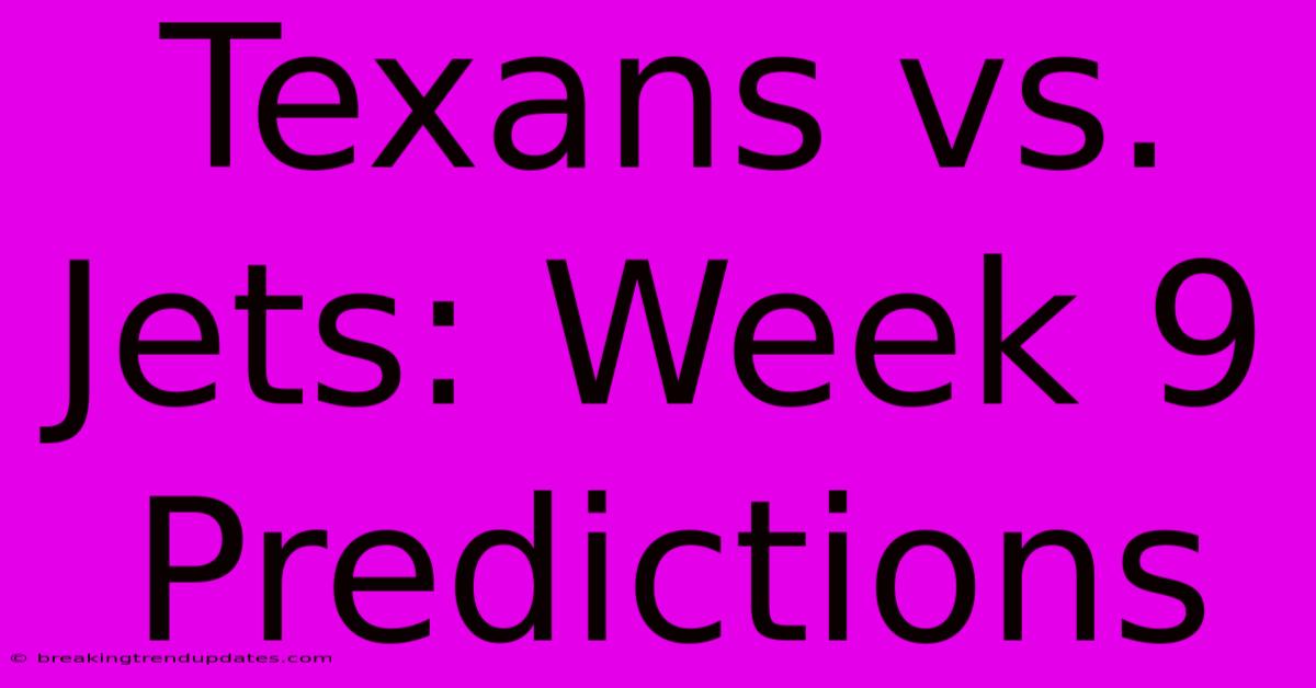 Texans Vs. Jets: Week 9 Predictions Texans Vs. Jets: Week 9 Predictions