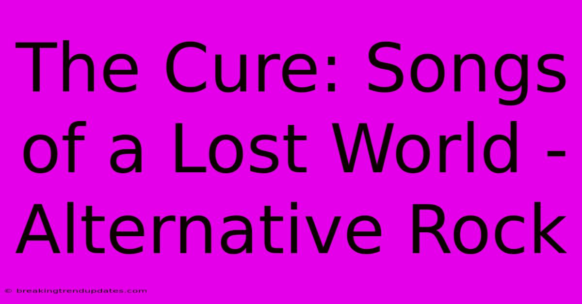 The Cure: Songs Of A Lost World - Alternative Rock