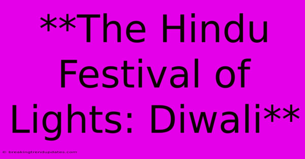 **The Hindu Festival Of Lights: Diwali** **The Hindu Festival Of Lights: Diwali**
