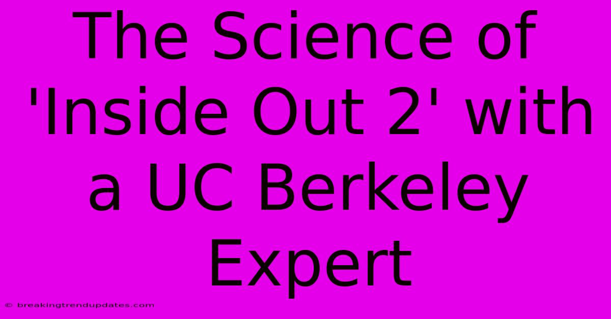 The Science Of 'Inside Out 2' With A UC Berkeley Expert The Science Of 'Inside Out 2' With A UC Berkeley Expert