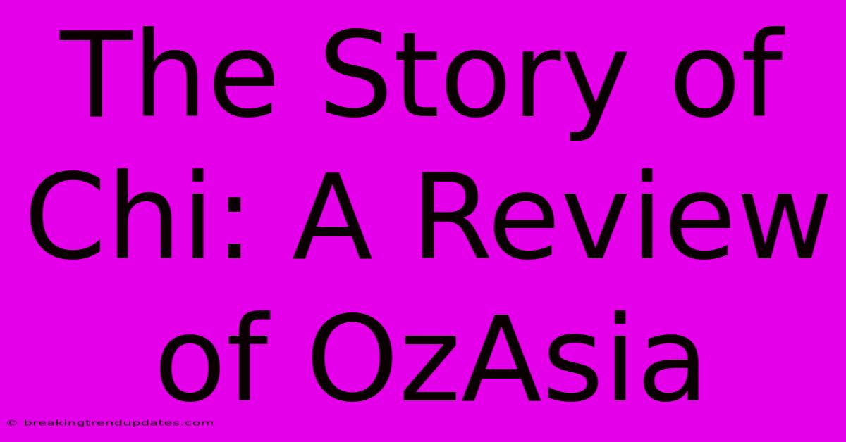 The Story Of Chi: A Review Of OzAsia The Story Of Chi: A Review Of OzAsia