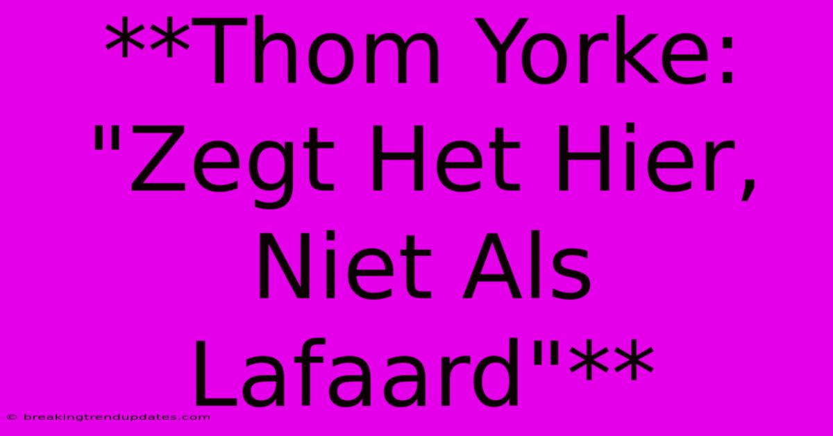 **Thom Yorke: **Thom Yorke: