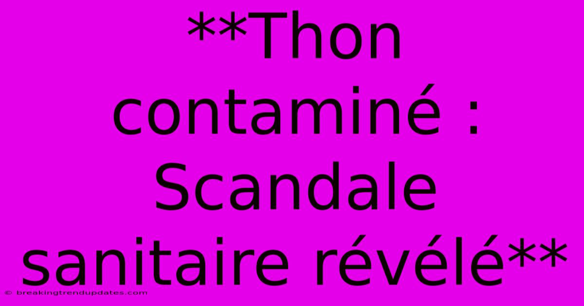 **Thon Contaminé : Scandale Sanitaire Révélé** 