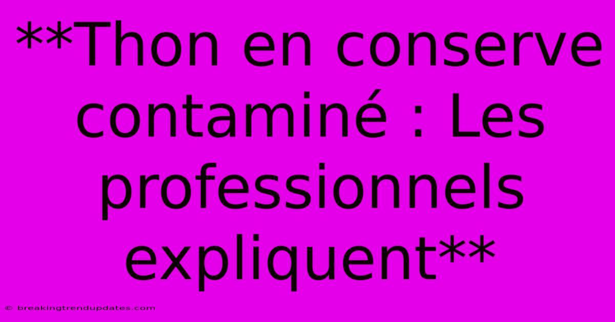 **Thon En Conserve Contaminé : Les Professionnels Expliquent**