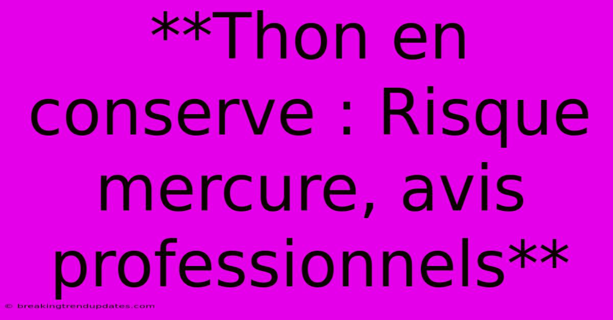 **Thon En Conserve : Risque Mercure, Avis Professionnels**
