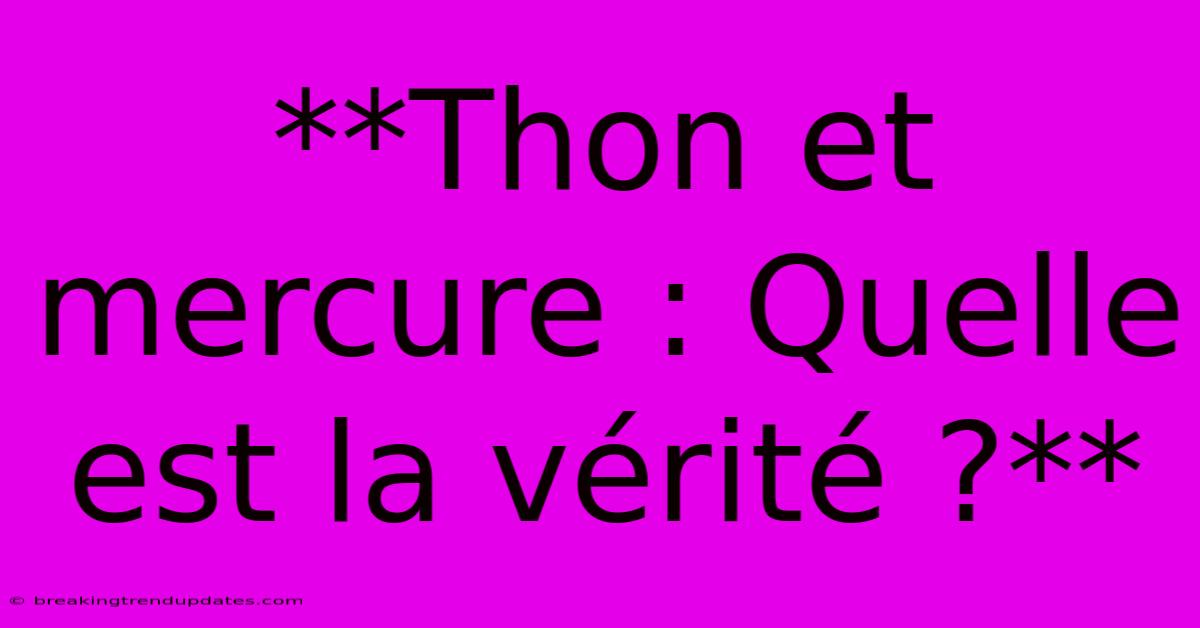 **Thon Et Mercure : Quelle Est La Vérité ?**