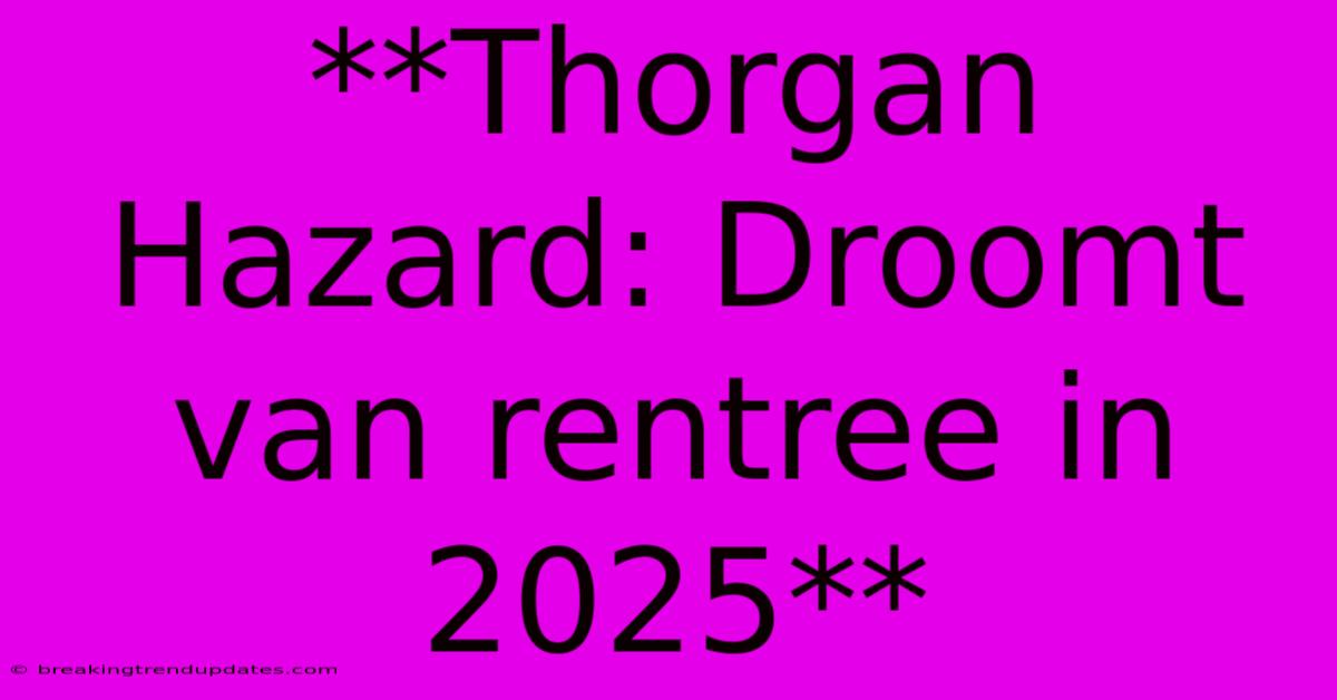 **Thorgan Hazard: Droomt Van Rentree In 2025**