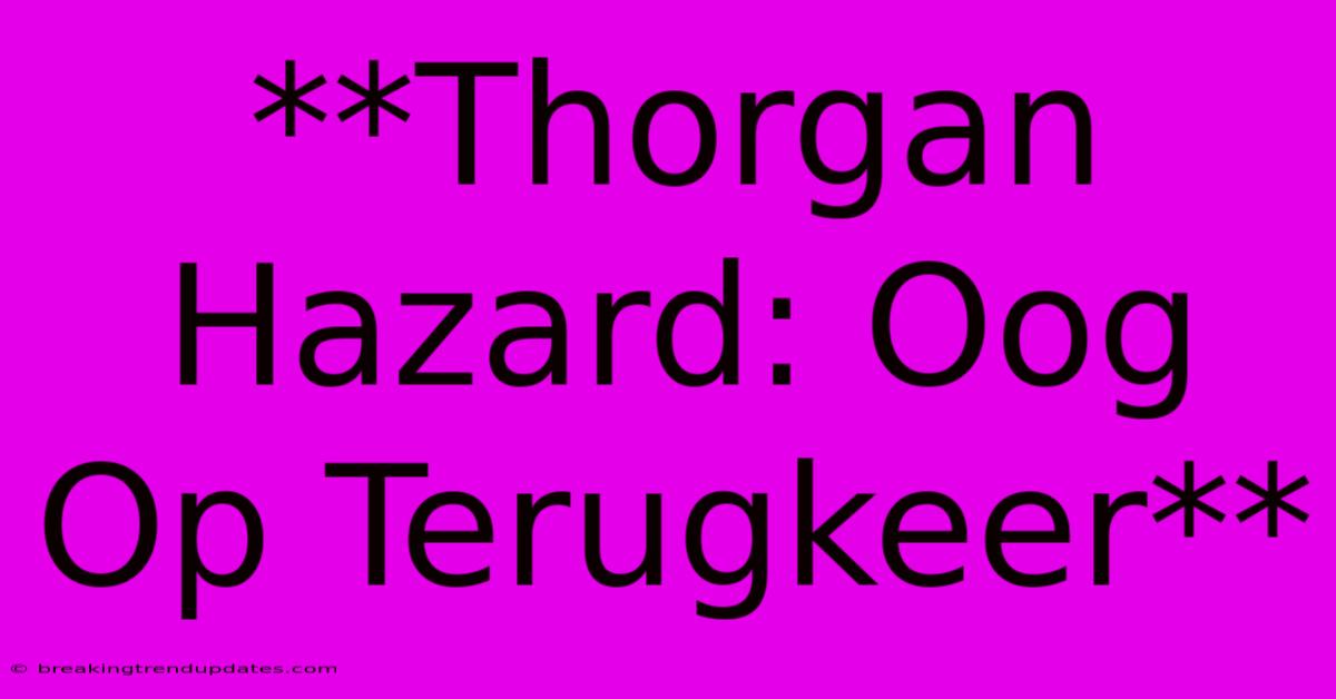 **Thorgan Hazard: Oog Op Terugkeer**