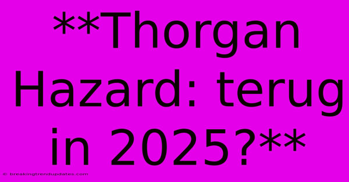 **Thorgan Hazard: Terug In 2025?**