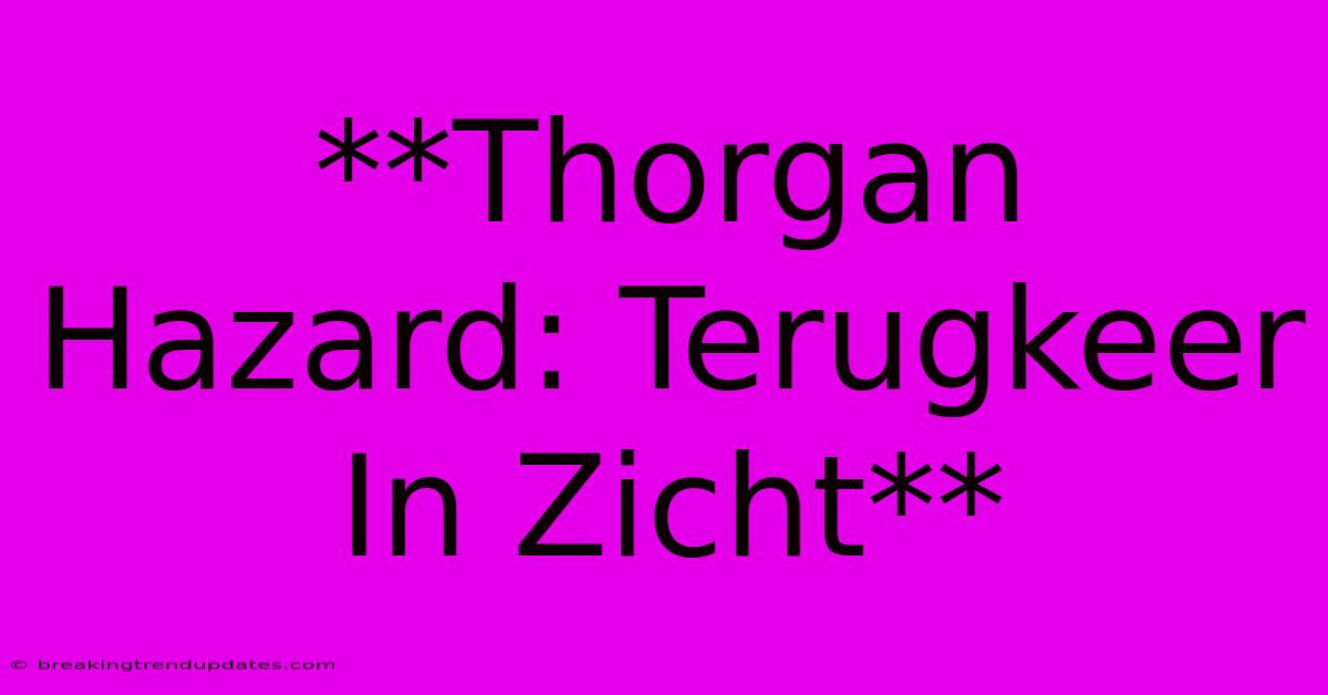 **Thorgan Hazard: Terugkeer In Zicht**