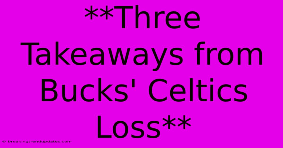 **Three Takeaways From Bucks' Celtics Loss**