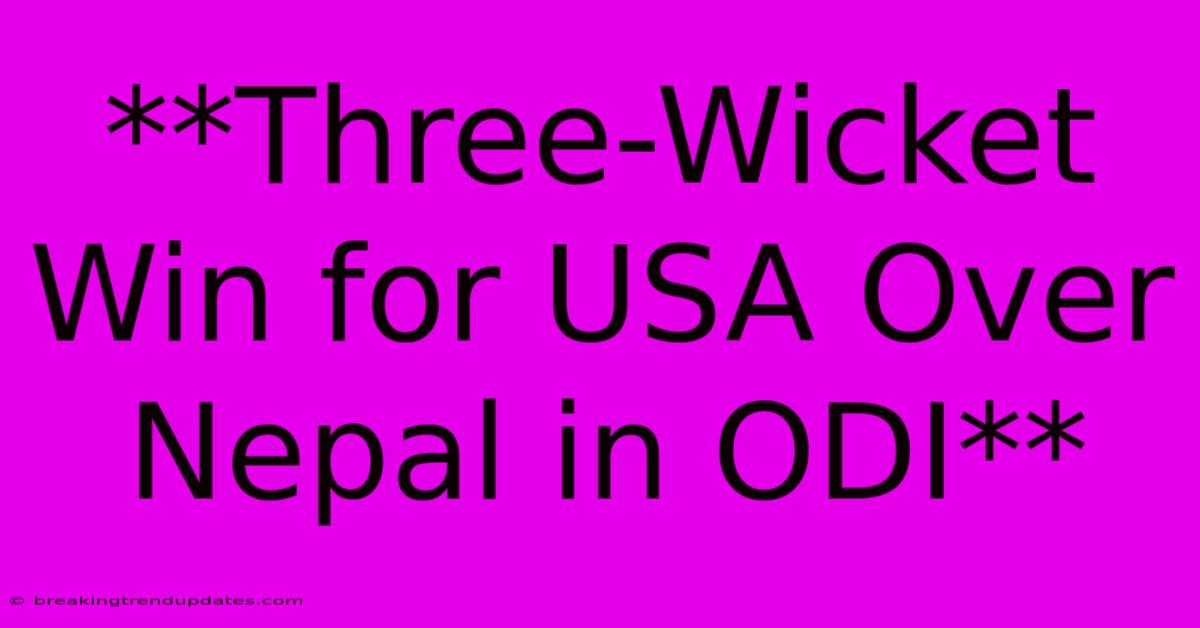 **Three-Wicket Win For USA Over Nepal In ODI** **Three-Wicket Win For USA Over Nepal In ODI**
