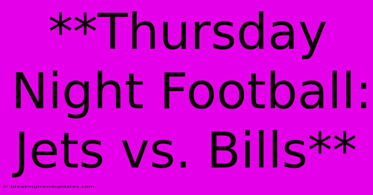 **Thursday Night Football: Jets Vs. Bills** **Thursday Night Football: Jets Vs. Bills**