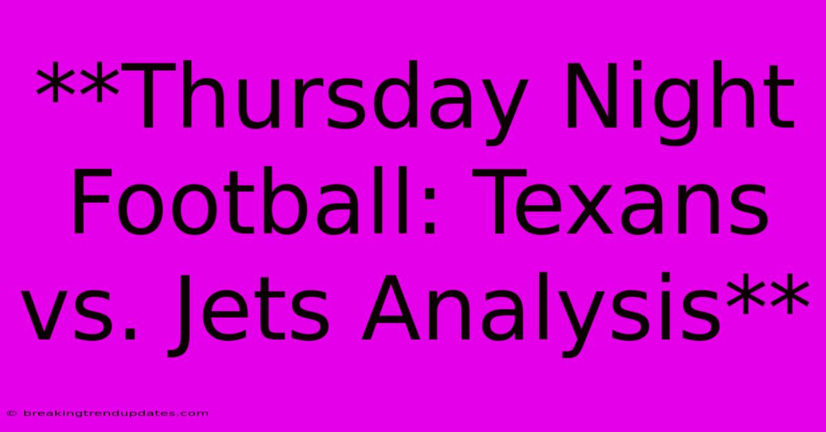 **Thursday Night Football: Texans Vs. Jets Analysis** **Thursday Night Football: Texans Vs. Jets Analysis**