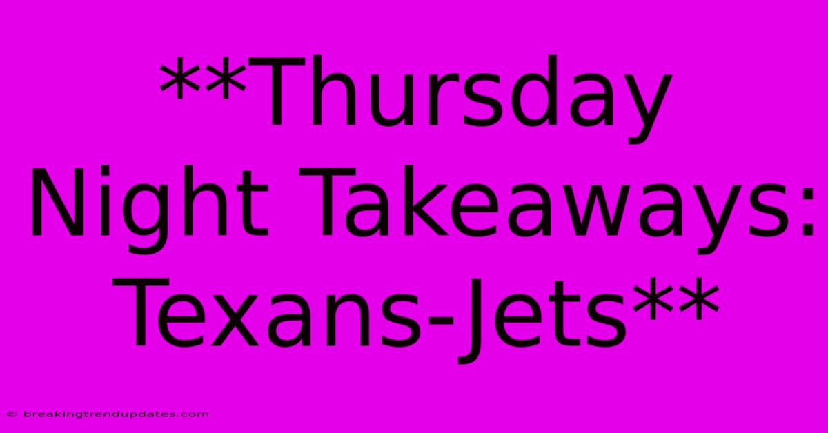 **Thursday Night Takeaways: Texans-Jets**