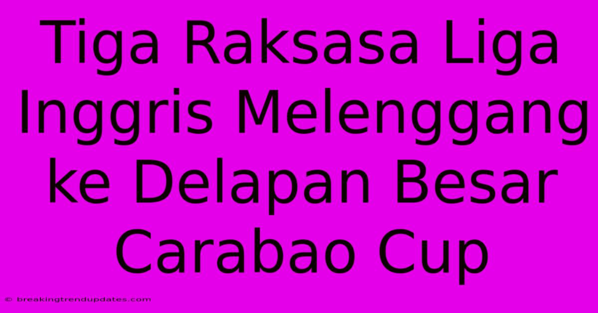 Tiga Raksasa Liga Inggris Melenggang Ke Delapan Besar Carabao Cup