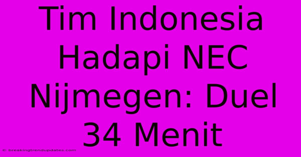 Tim Indonesia Hadapi NEC Nijmegen: Duel 34 Menit