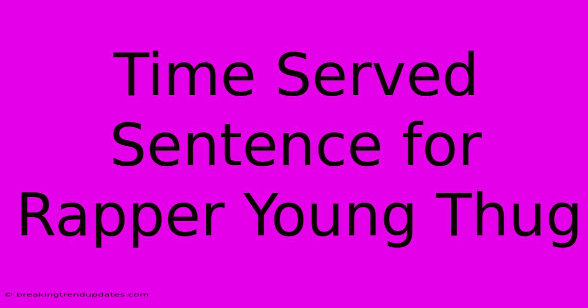 Time Served Sentence For Rapper Young Thug Time Served Sentence For Rapper Young Thug