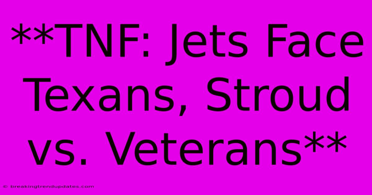 **TNF: Jets Face Texans, Stroud Vs. Veterans**