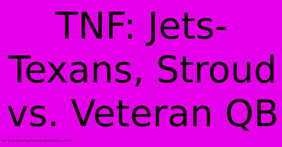 TNF: Jets-Texans, Stroud Vs. Veteran QB TNF: Jets-Texans, Stroud Vs. Veteran QB
