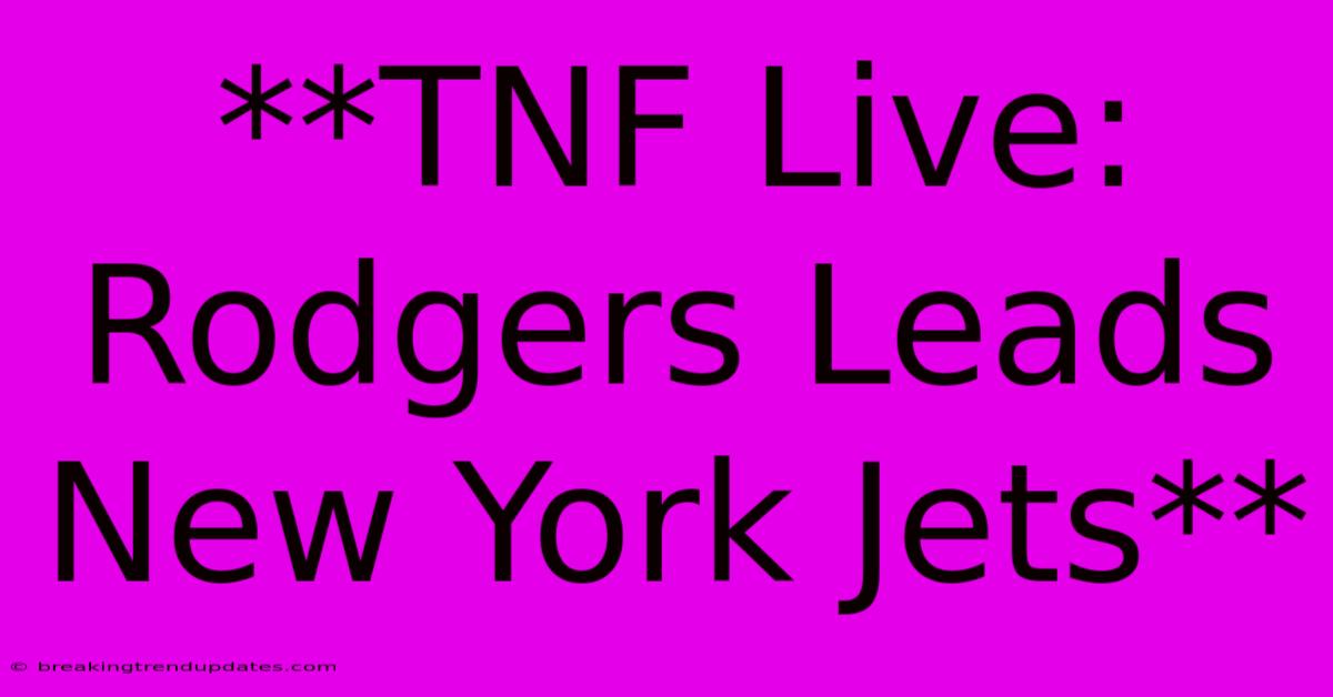 **TNF Live: Rodgers Leads New York Jets**