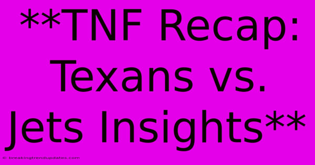 **TNF Recap: Texans Vs. Jets Insights** **TNF Recap: Texans Vs. Jets Insights**