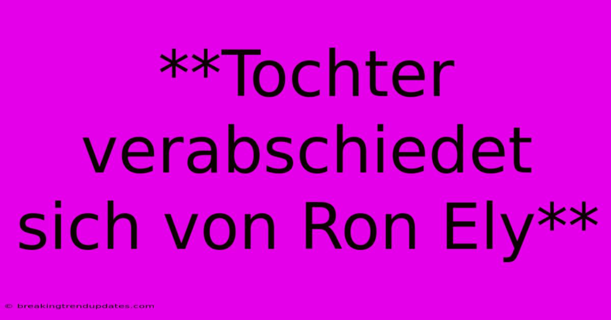 **Tochter Verabschiedet Sich Von Ron Ely**