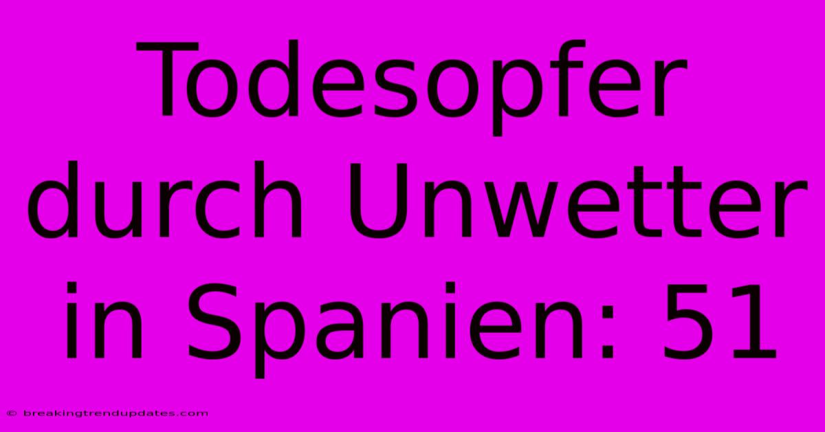 Todesopfer Durch Unwetter In Spanien: 51