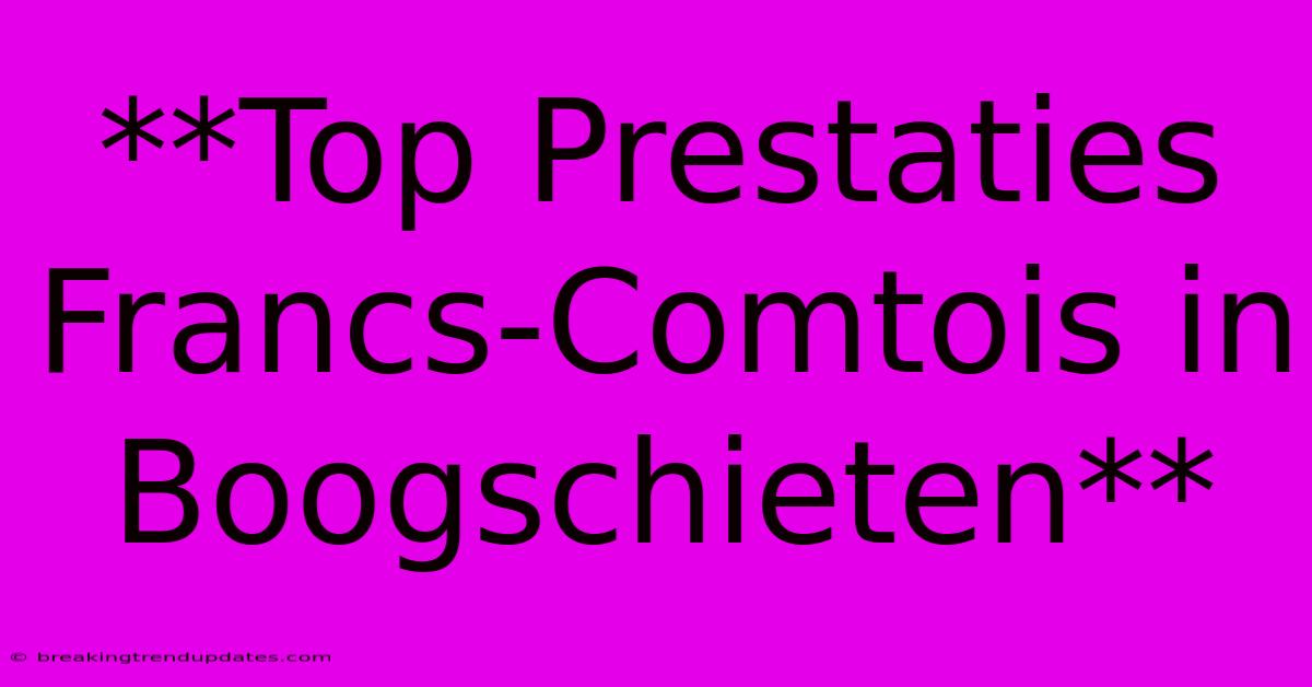 **Top Prestaties Francs-Comtois In Boogschieten** 
