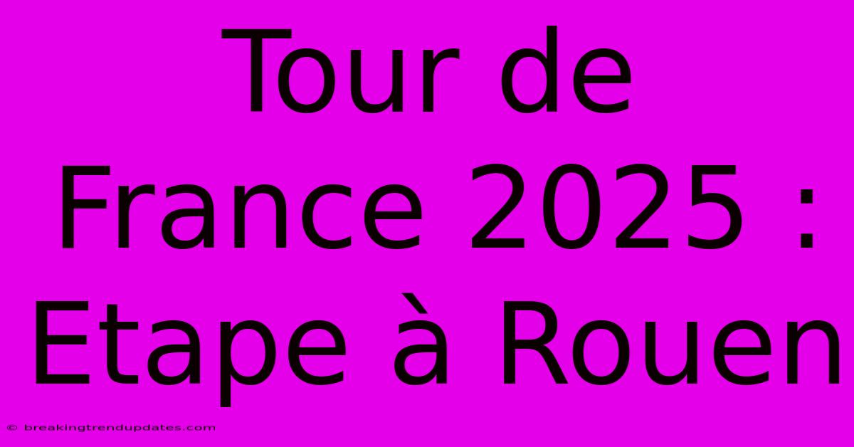 Tour De France 2025 : Etape À Rouen