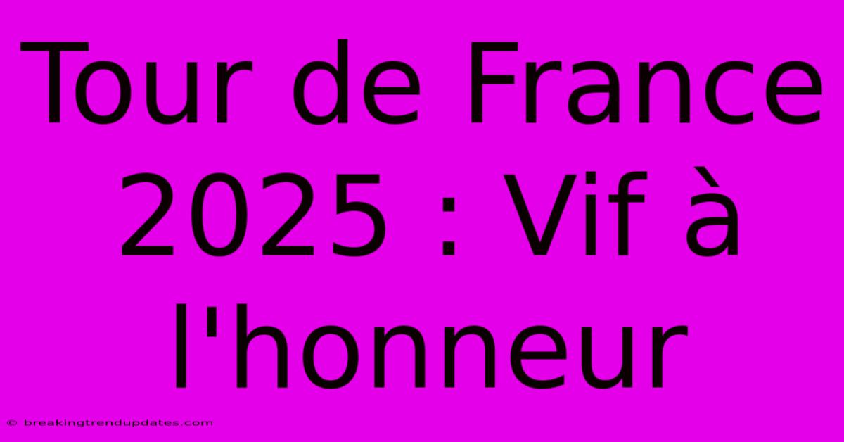 Tour De France 2025 : Vif À L'honneur