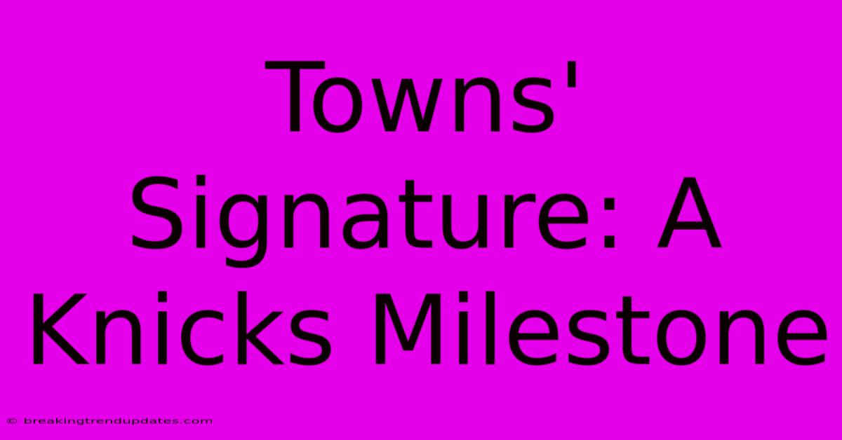 Towns' Signature: A Knicks Milestone 