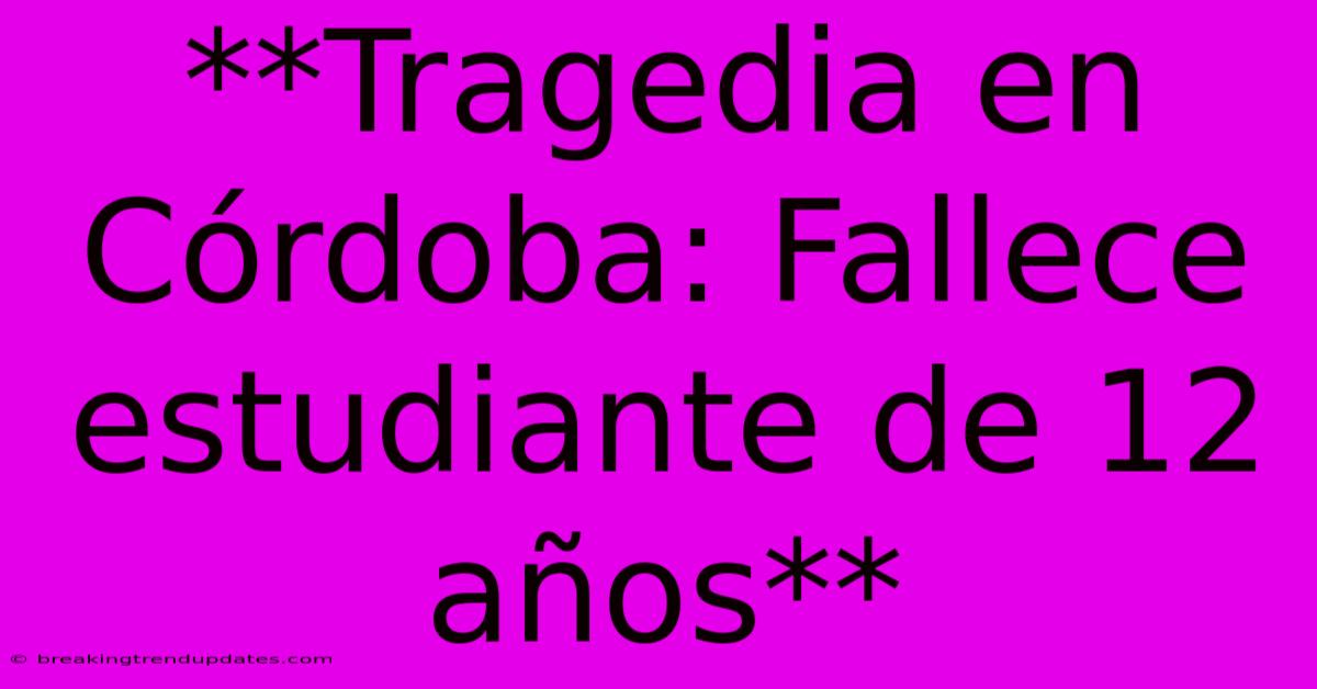 **Tragedia En Córdoba: Fallece Estudiante De 12 Años**