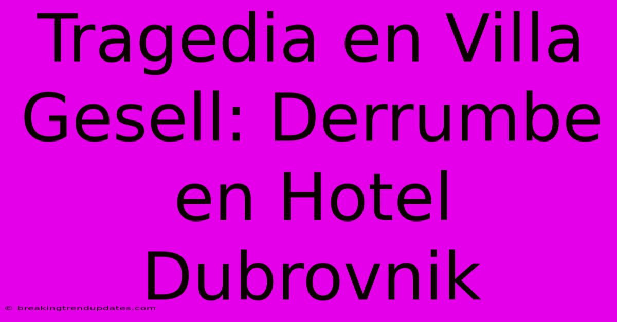 Tragedia En Villa Gesell: Derrumbe En Hotel Dubrovnik Tragedia En Villa Gesell: Derrumbe En Hotel Dubrovnik