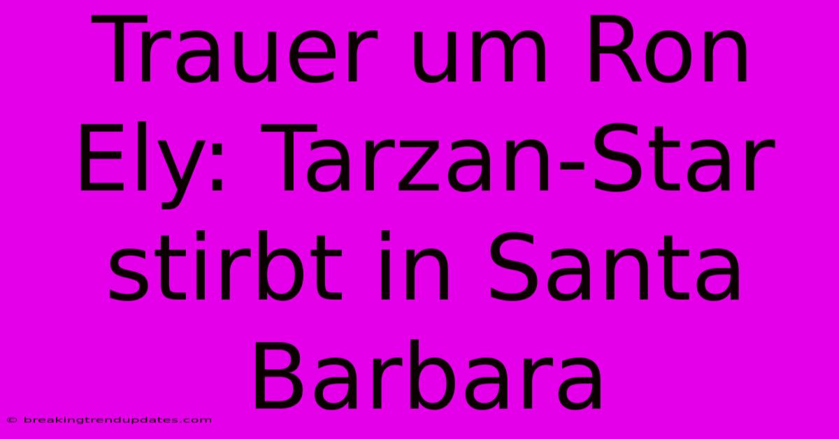 Trauer Um Ron Ely: Tarzan-Star Stirbt In Santa Barbara